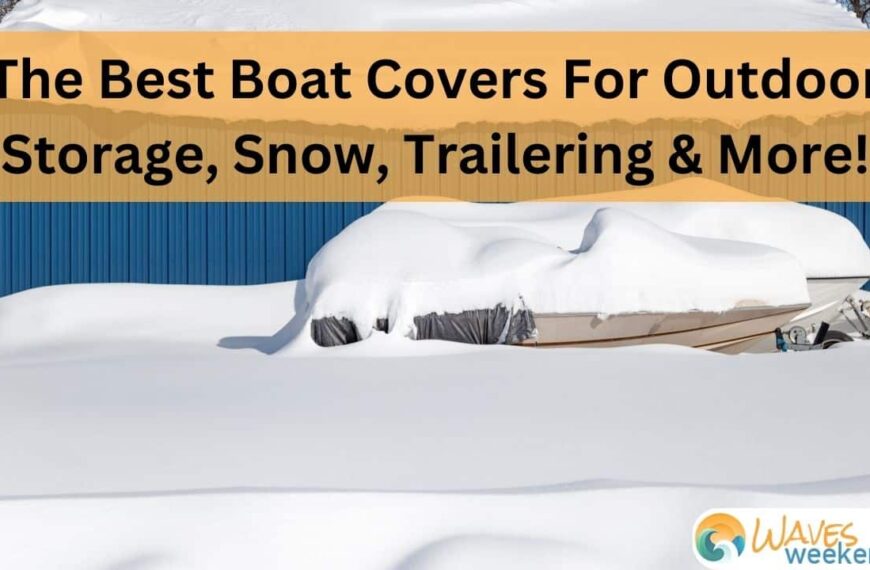 Get The Best Boat Covers For Outdoor Storage, Winter Snow, Trailering & More!